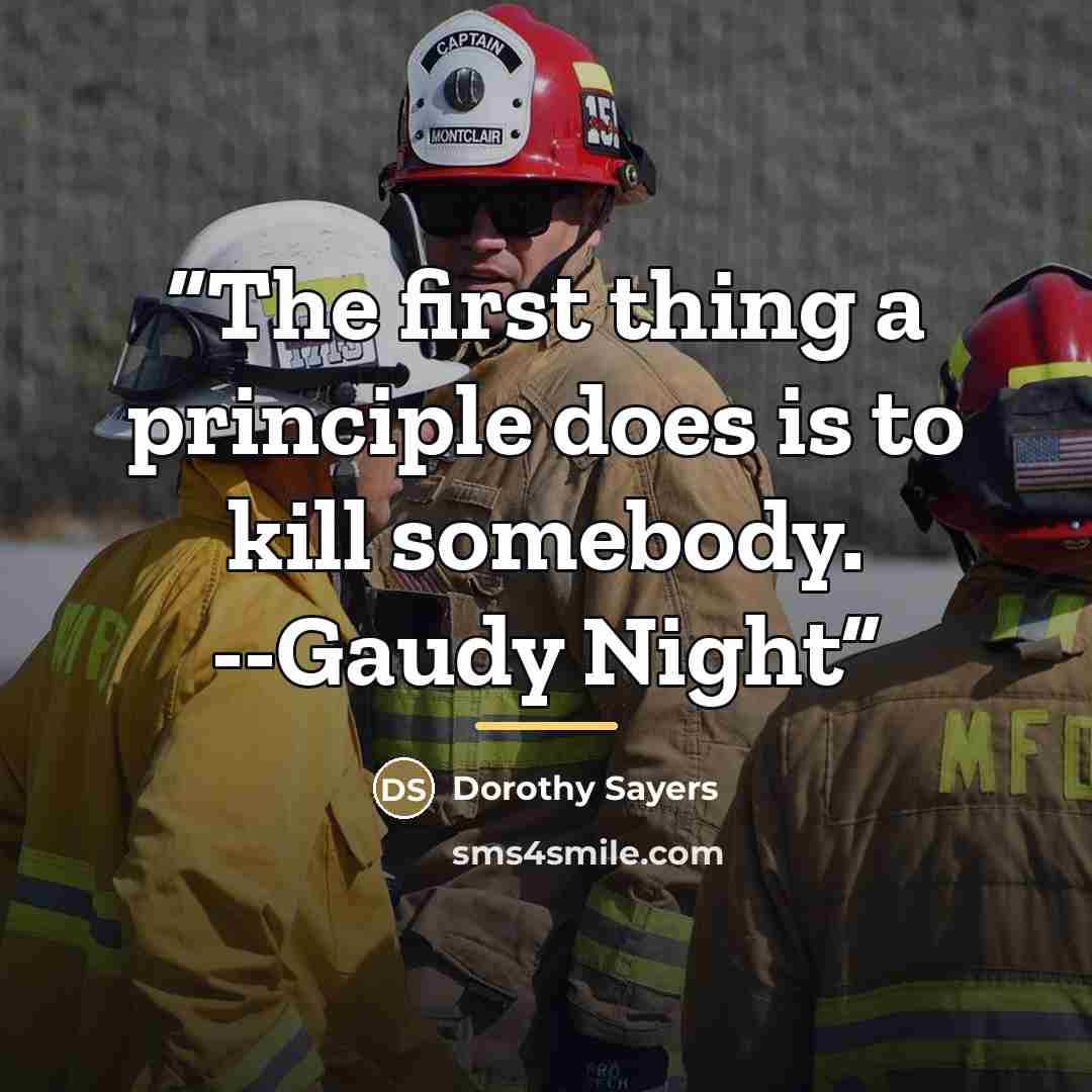 “The first thing a principle does is to kill somebody. --Gaudy Night” quote by Dorothy Sayers