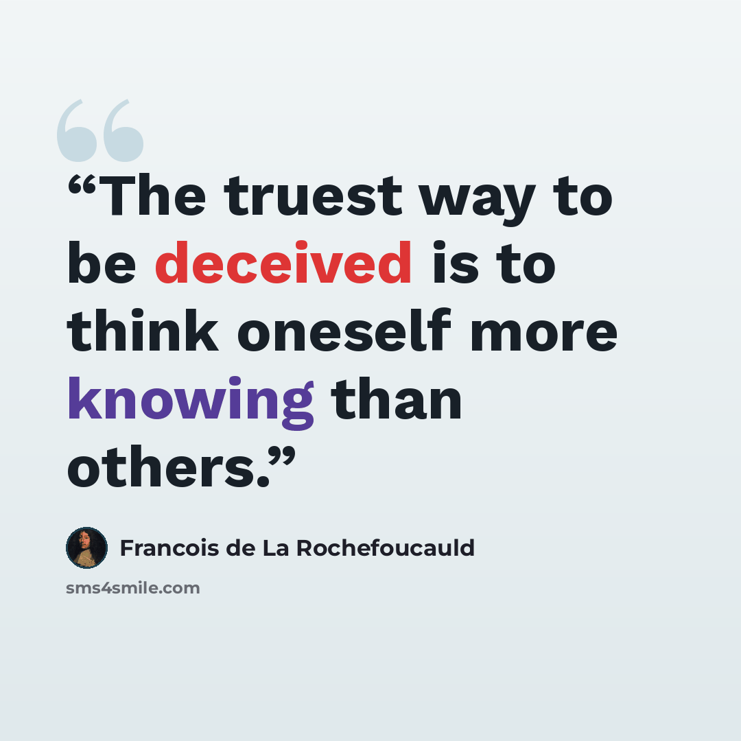 “The truest way to be deceived is to think oneself more knowing than others.” quote by Francois de La Rochefoucauld