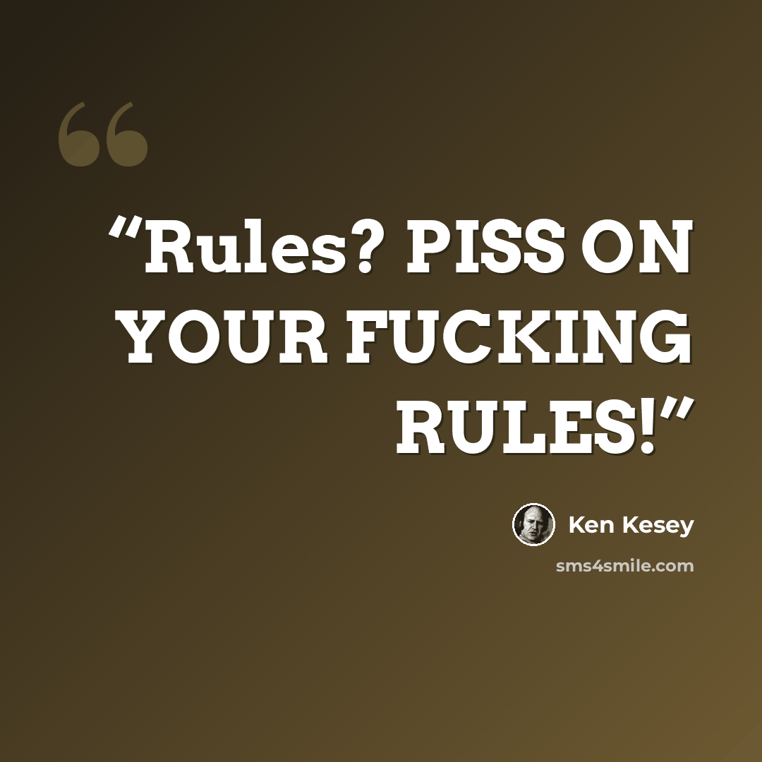 “Rules? PISS ON YOUR FUCKING RULES!” quote by Ken Kesey
