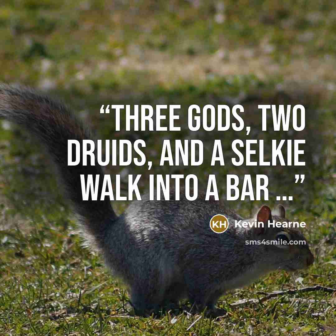“Three gods, two Druids, and a selkie walk into a bar …” quote by Kevin Hearne
