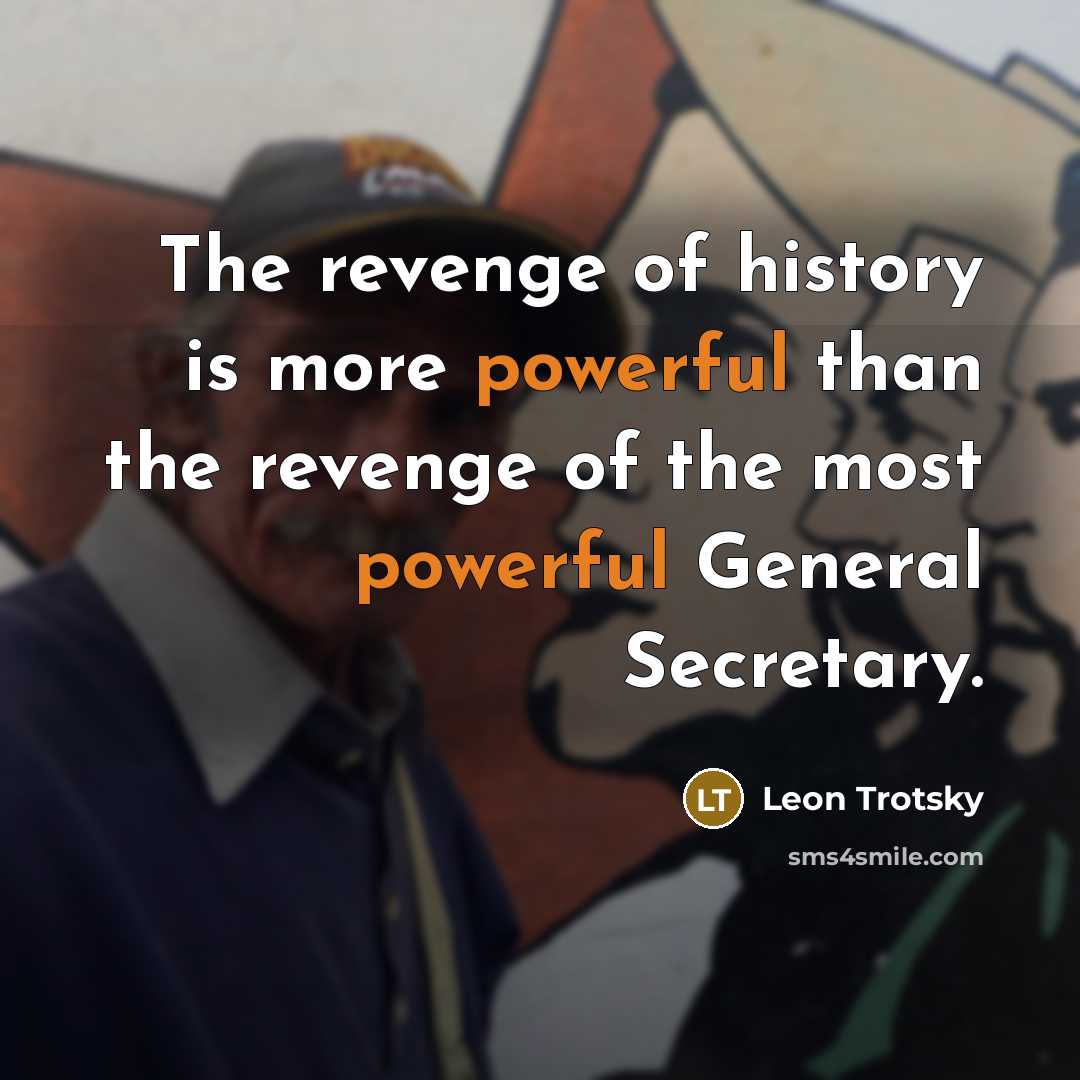 “The revenge of history is more powerful than the revenge of the most powerful General Secretary.” quote by Leon Trotsky