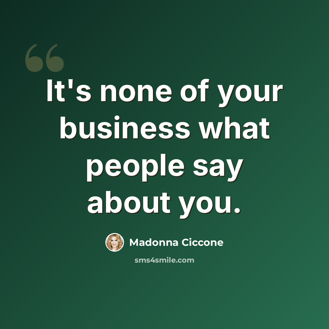 “It's none of your business what people say about you.” quote by Madonna Ciccone