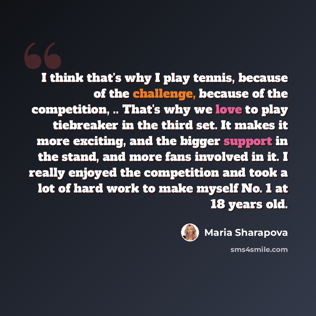 “I think that's why I play tennis, because of the challenge, because of the competition, .. That's why we love to play tiebreaker in the third set. It makes it more exciting, and the bigger support in the stand, and more fans involved in it. I really enjoyed the competition and took a lot of hard…” quote by Maria Sharapova