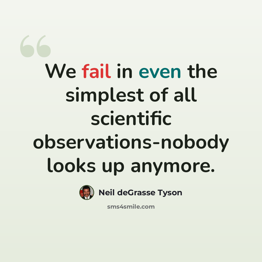 “We fail in even the simplest of all scientific observations-nobody looks up anymore.” quote by Neil deGrasse Tyson