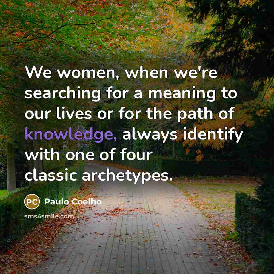 “We women, when we're searching for a meaning to our lives or for the path of knowledge, always identify with one of four classic archetypes.” quote by Paulo Coelho