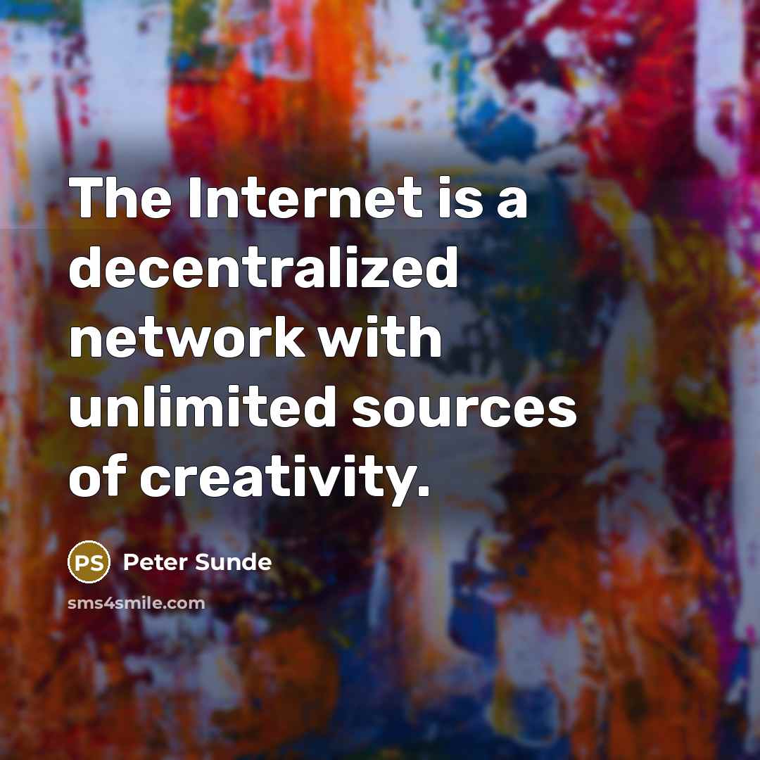 “The Internet is a decentralized network with unlimited sources of creativity.” quote by Peter Sunde