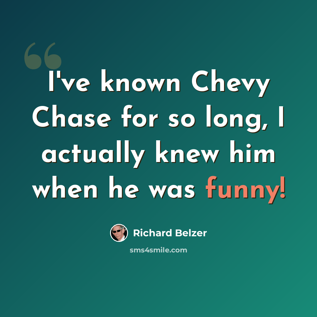 “I've known Chevy Chase for so long, I actually knew him when he was funny!” quote by Richard Belzer