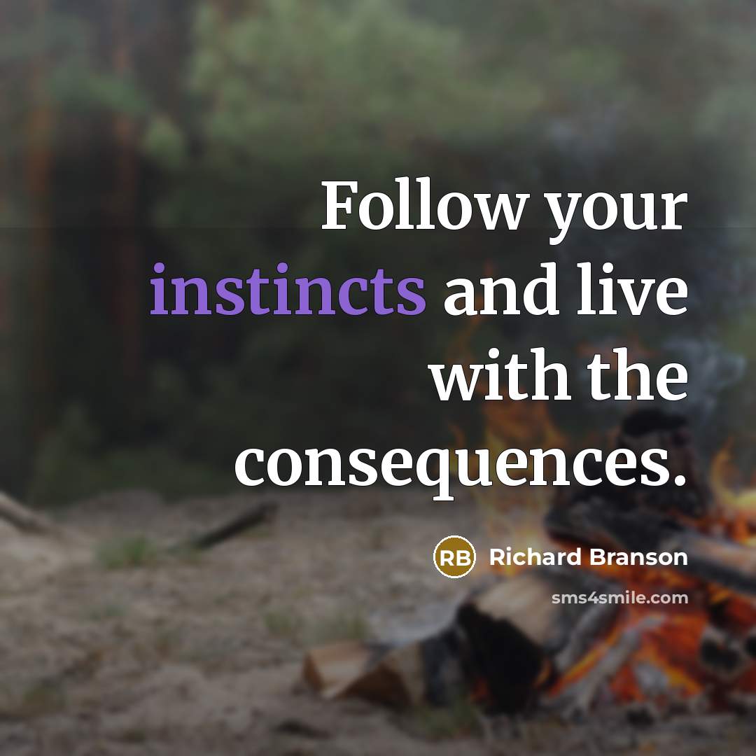 “Follow your instincts and live with the consequences.” quote by Richard Branson
