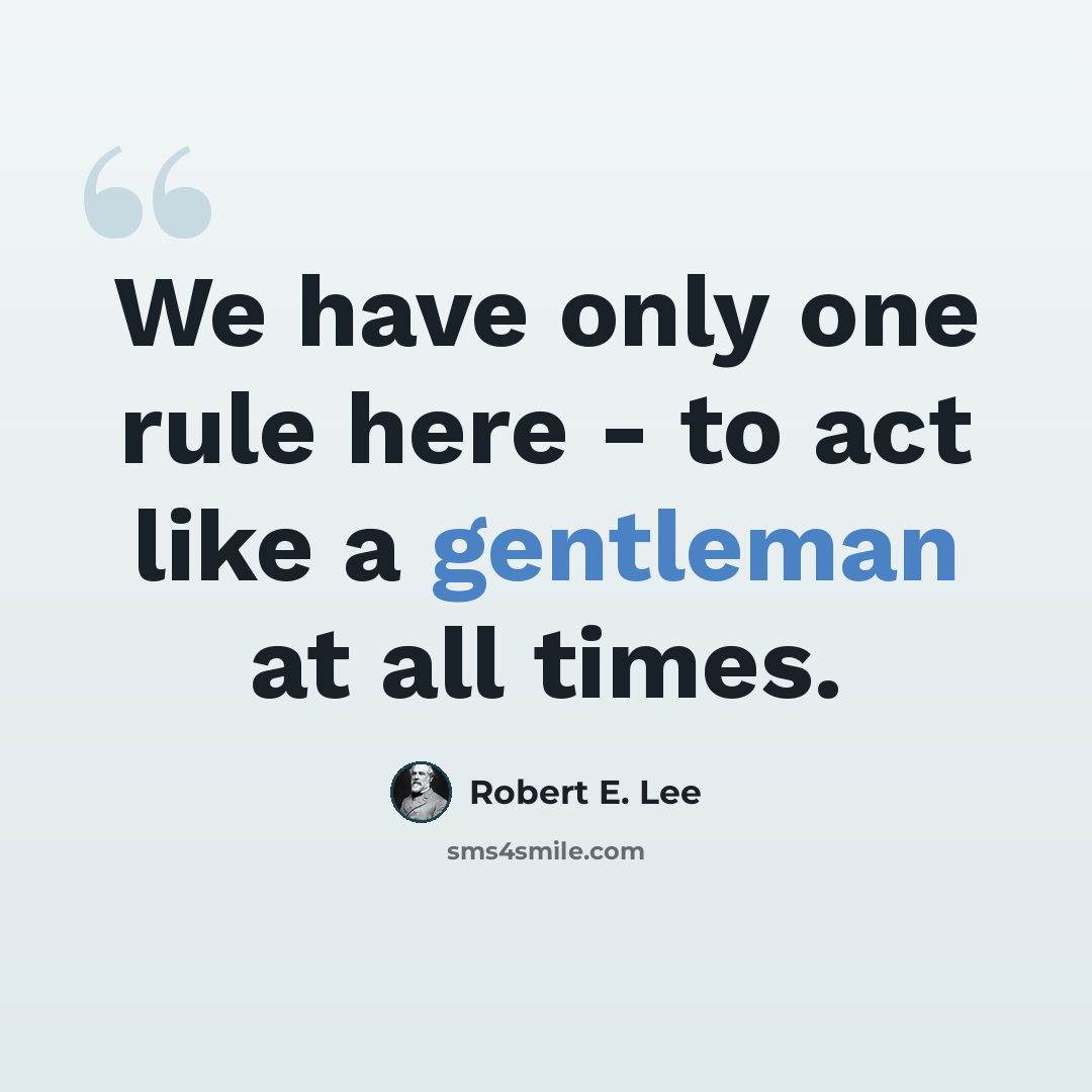 “We have only one rule here - to act like a gentleman at all times.” quote by Robert E. Lee