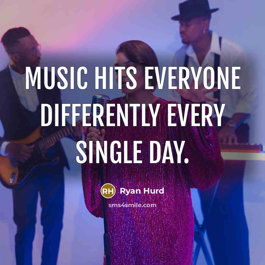 “Music hits everyone differently every single day.” quote by Ryan Hurd