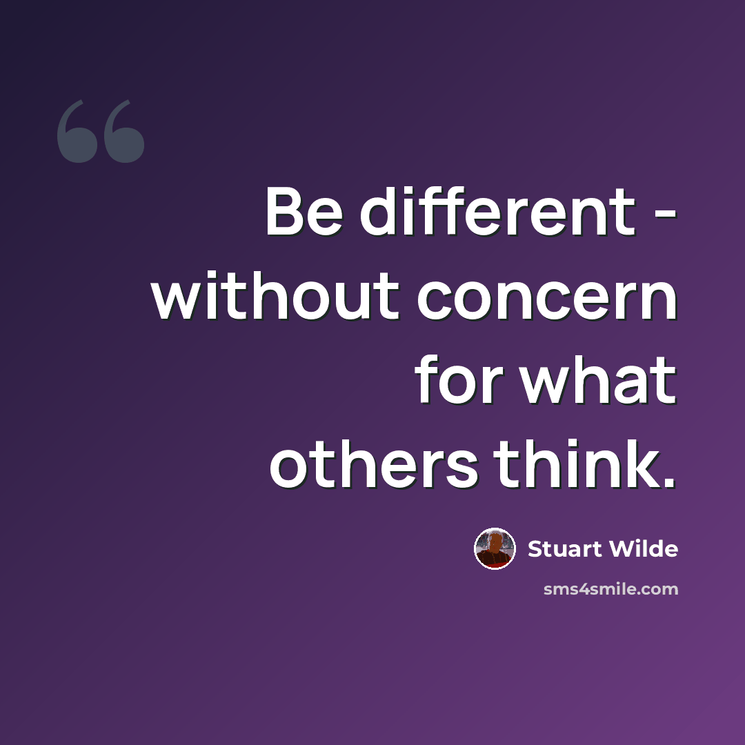 “Be different - without concern for what others think.” quote by Stuart Wilde