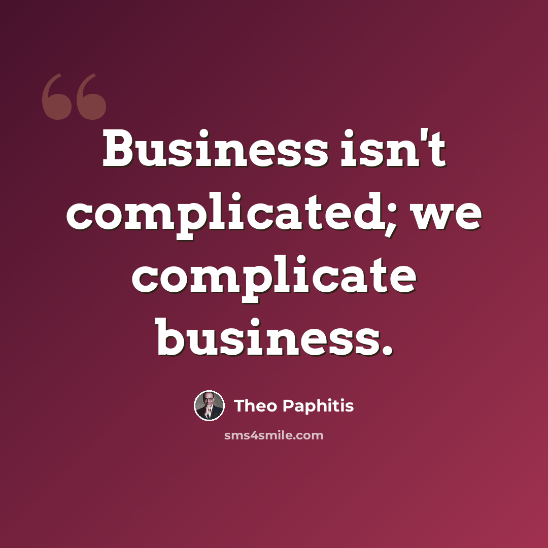 “Business isn't complicated; we complicate business.” quote by Theo Paphitis