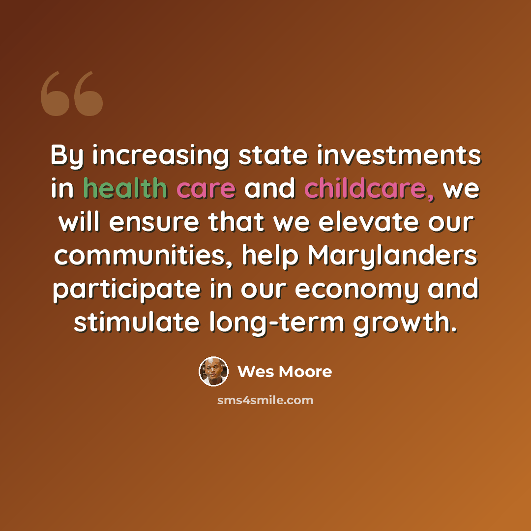 “By increasing state investments in health care and childcare, we will ensure that we elevate our communities, help Marylanders participate in our economy and stimulate long-term growth.” quote by Wes Moore