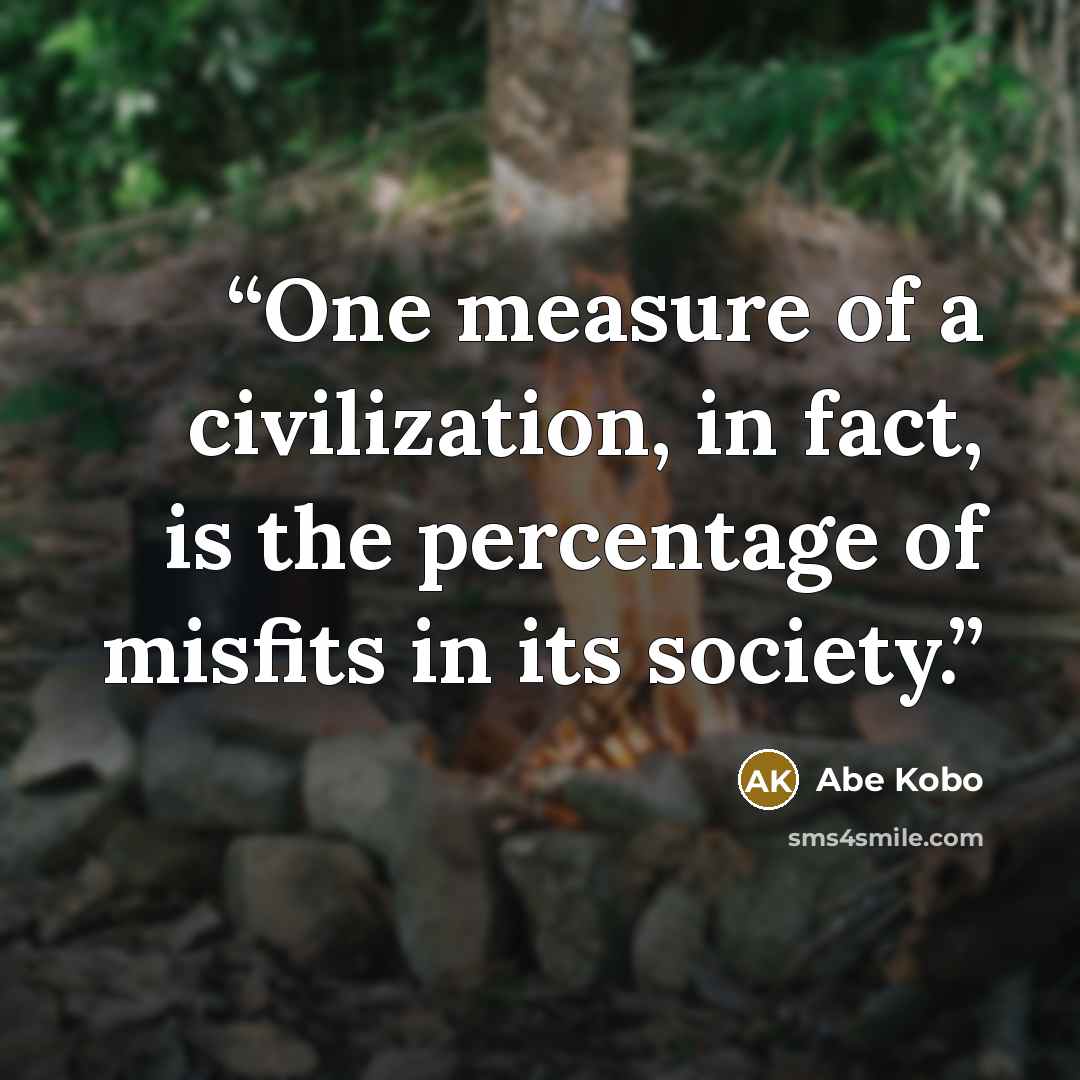 “One measure of a civilization, in fact, is the percentage of misfits in its society.” quote by Abe Kōbō