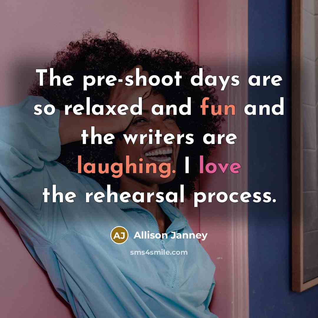 “The pre-shoot days are so relaxed and fun and the writers are laughing. I love the rehearsal process.” quote by Allison Janney