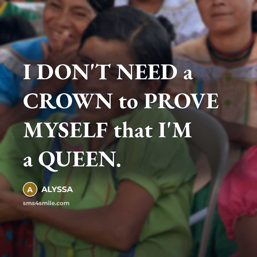“I DON'T NEED a CROWN to PROVE MYSELF that I'M a QUEEN.” quote by ALYSSA
