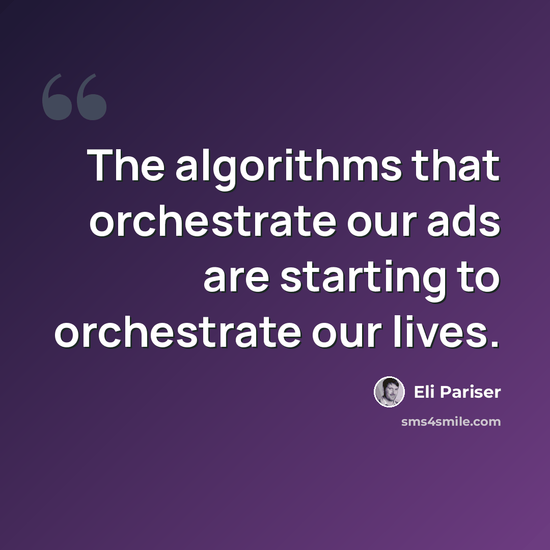 “The algorithms that orchestrate our ads are starting to orchestrate our lives.” quote by Eli Pariser