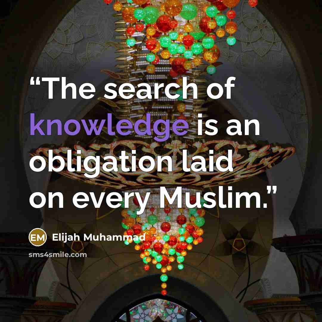 “The search of knowledge is an obligation laid on every Muslim.” quote by Elijah Muhammad