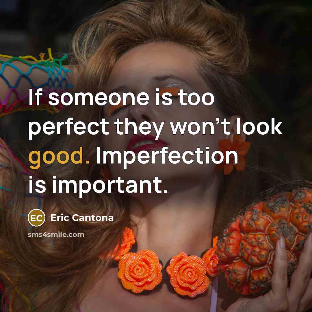 “If someone is too perfect they won't look good. Imperfection is important.” quote by Eric Cantona