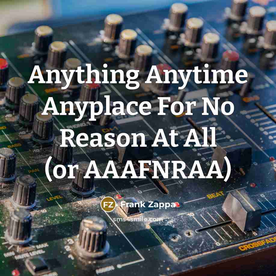 “Anything Anytime Anyplace For No Reason At All (or AAAFNRAA)” quote by Frank Zappa