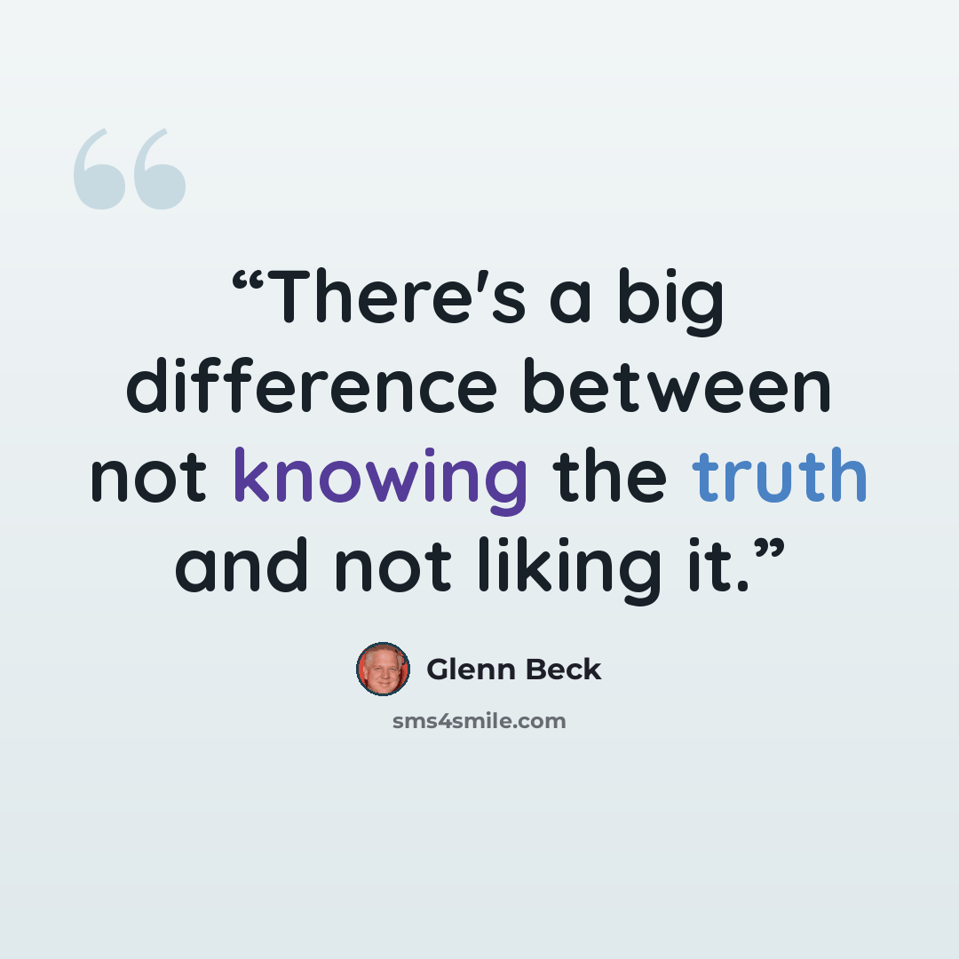 “There's a big difference between not knowing the truth and not liking it.” quote by Glenn Beck