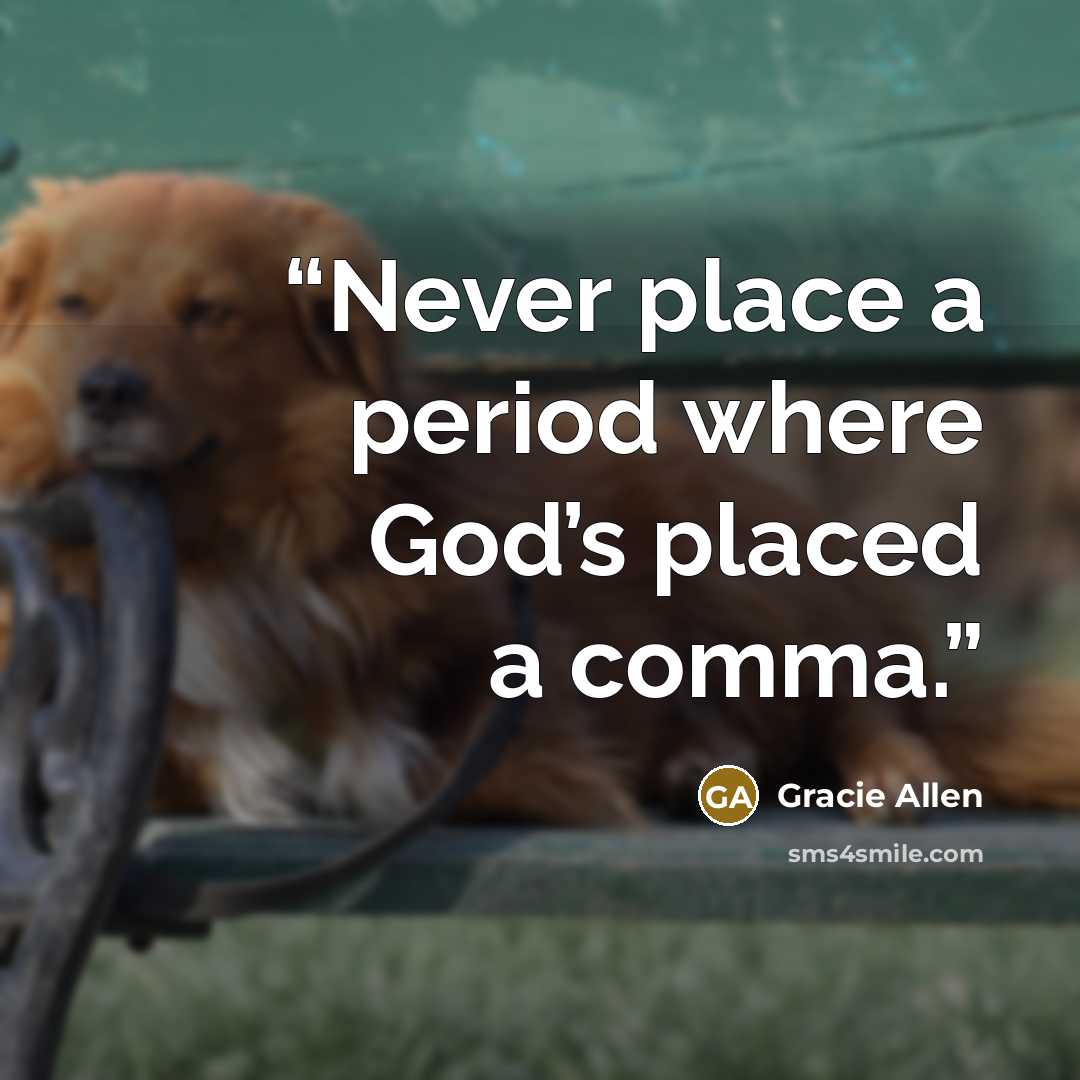 “Never place a period where God’s placed a comma.” quote by gracie allen