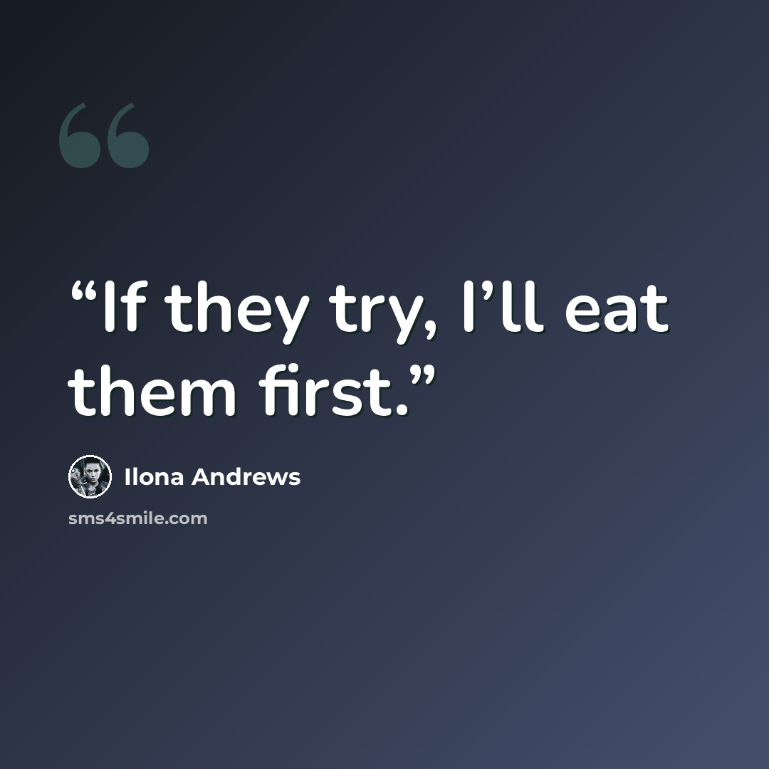 “If they try, I’ll eat them first.” quote by Ilona Andrews