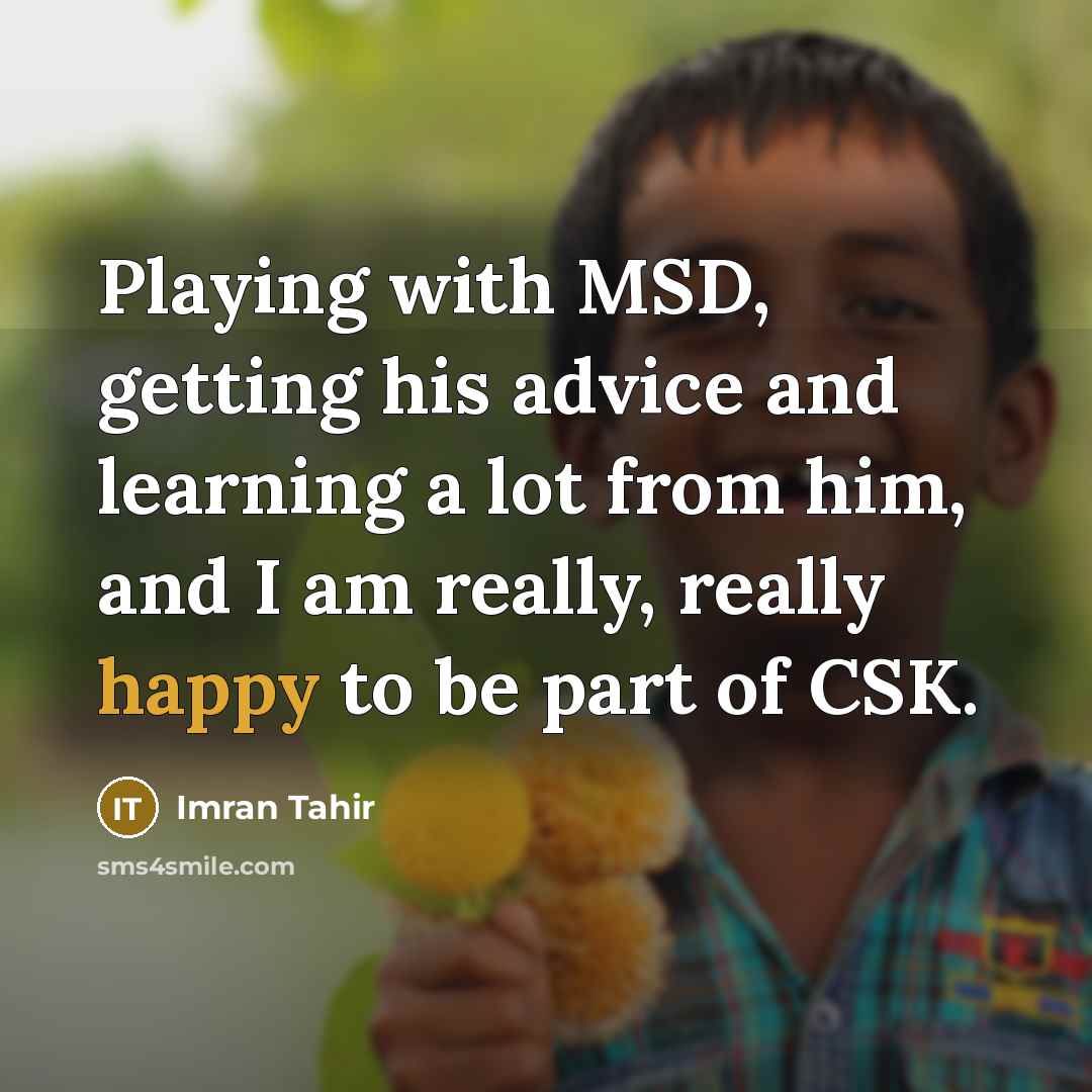“Playing with MSD, getting his advice and learning a lot from him, and I am really, really happy to be part of CSK.” quote by Imran Tahir
