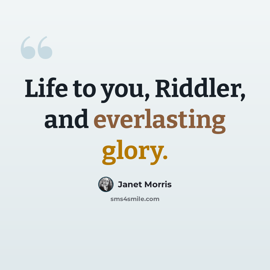 “Life to you, Riddler, and everlasting glory.” quote by Janet Morris