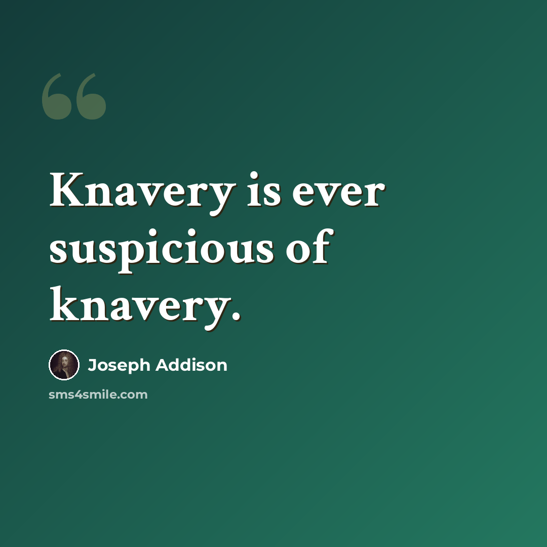 “Knavery is ever suspicious of knavery.” quote by Joseph Addison