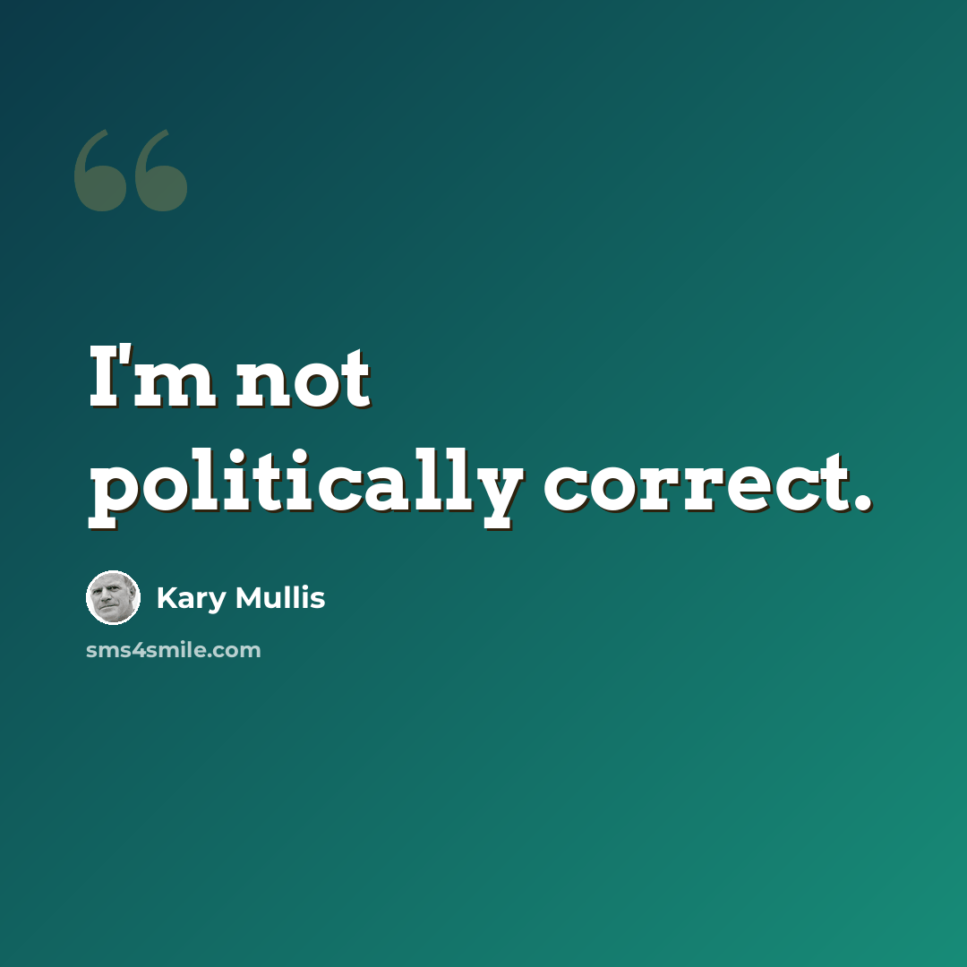 “I'm not politically correct.” quote by Kary Mullis