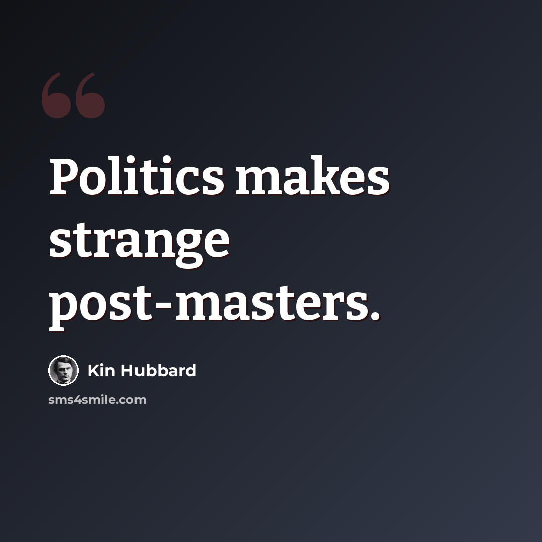 “Politics makes strange post-masters.” quote by Kin Hubbard
