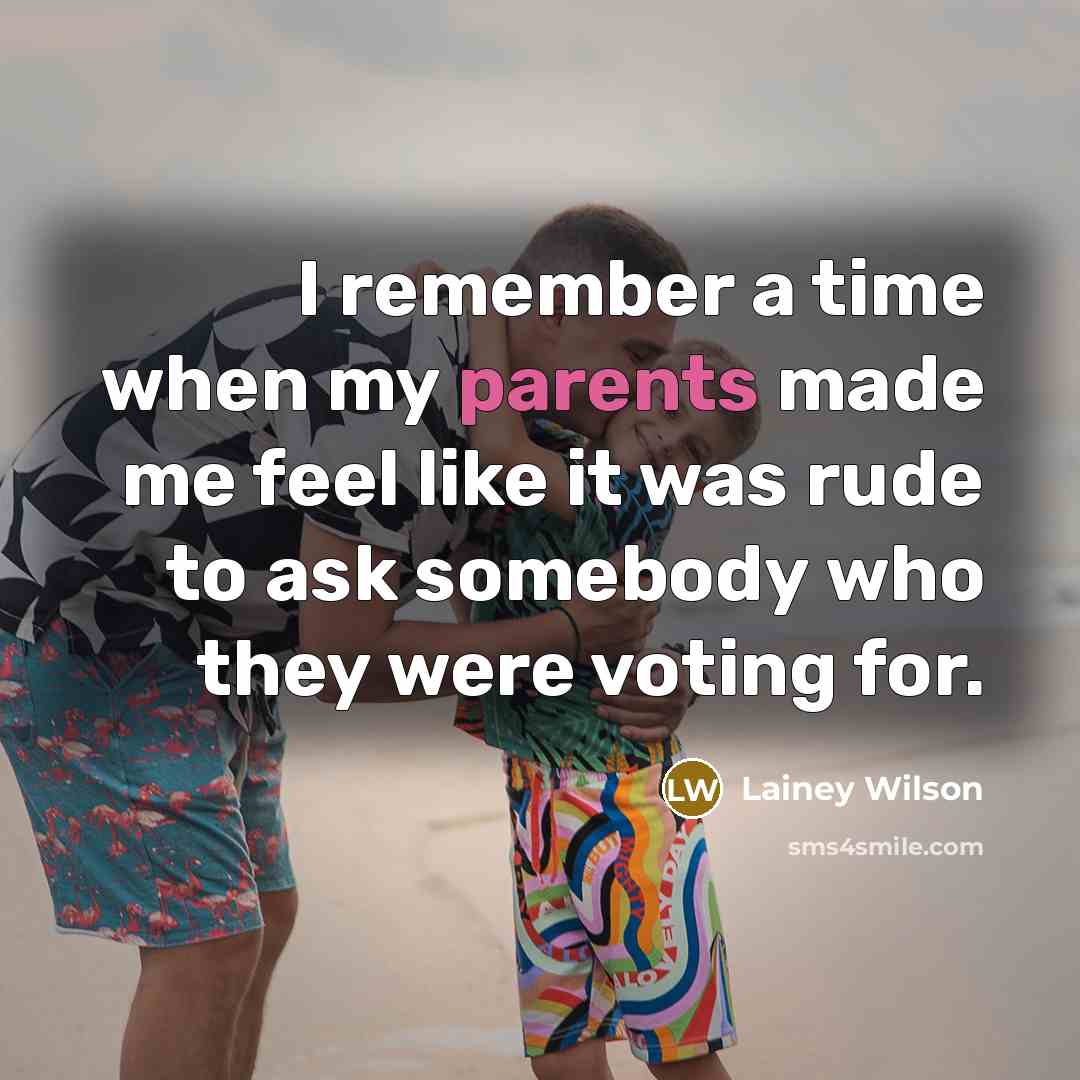 “I remember a time when my parents made me feel like it was rude to ask somebody who they were voting for.” quote by Lainey Wilson