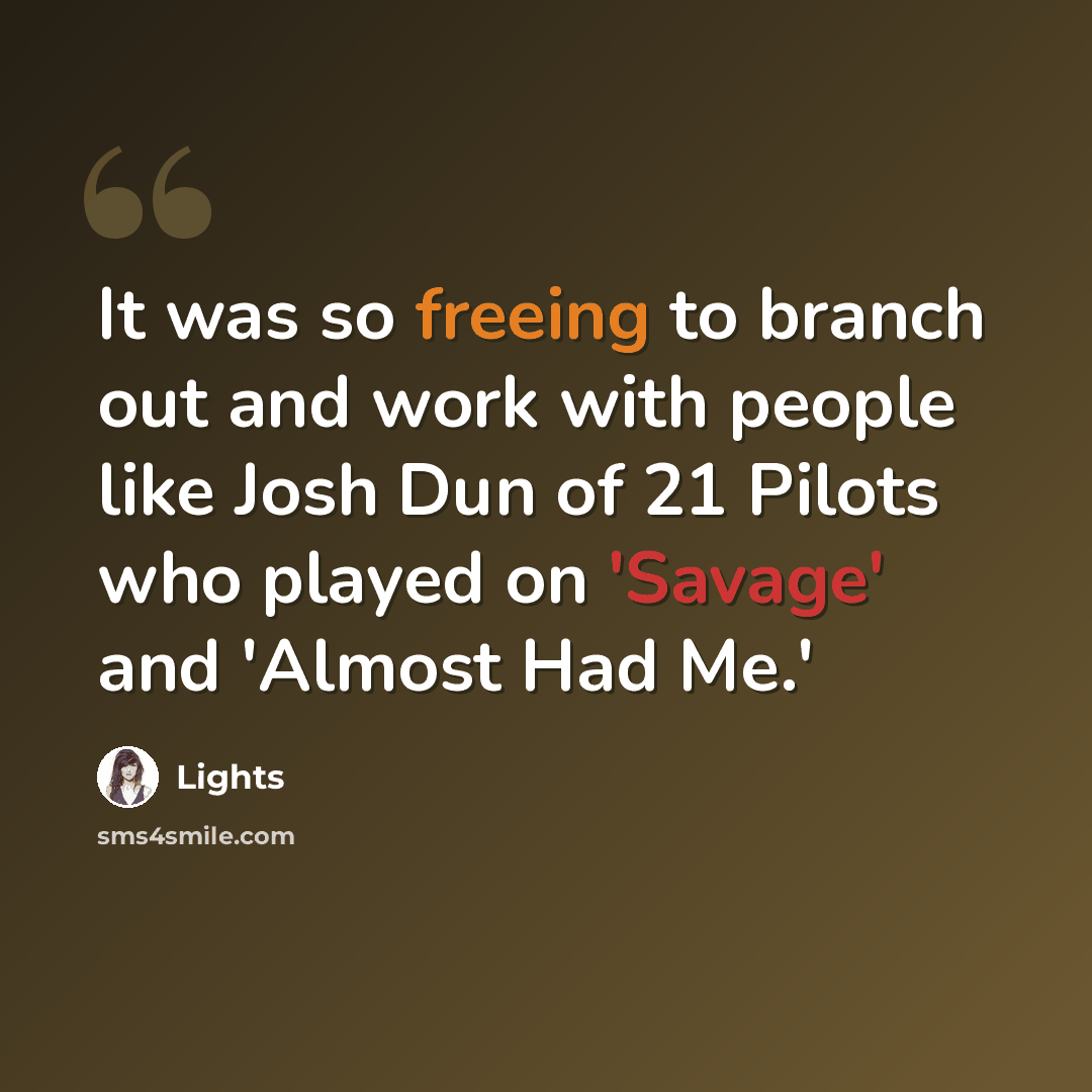 “It was so freeing to branch out and work with people like Josh Dun of 21 Pilots who played on 'Savage' and 'Almost Had Me.'” quote by Lights