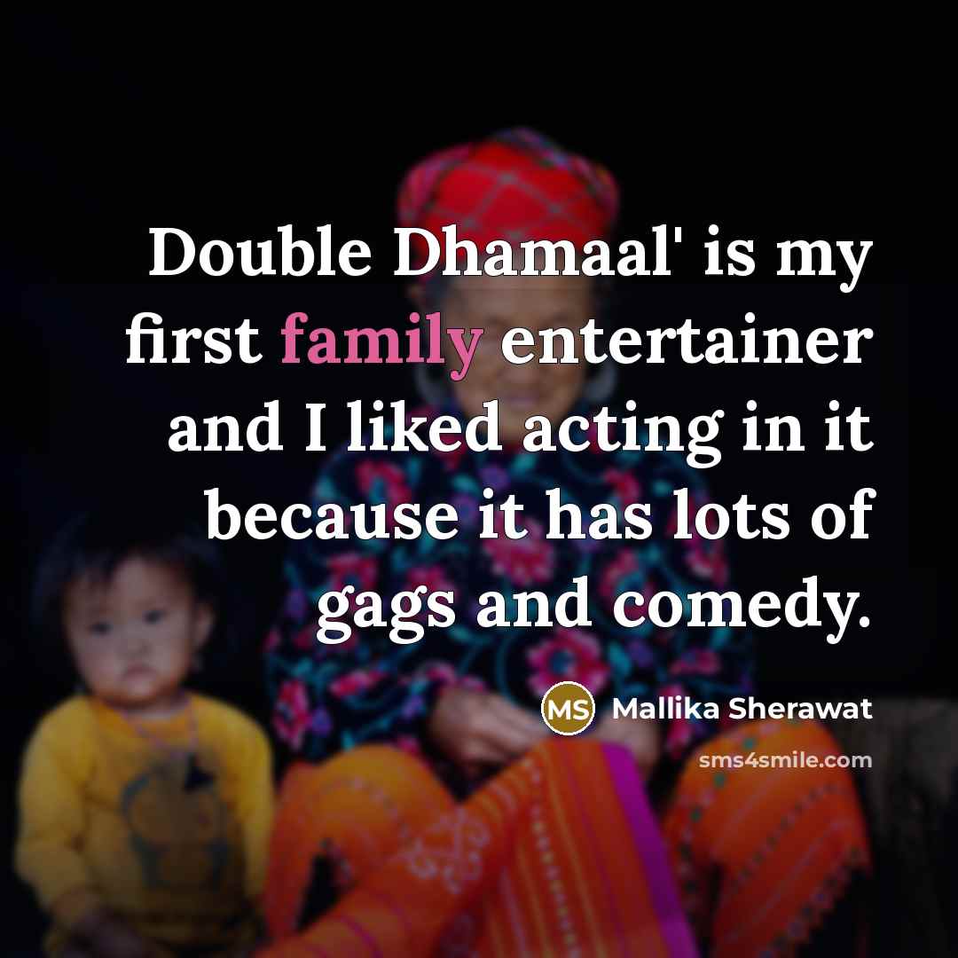 “Double Dhamaal' is my first family entertainer and I liked acting in it because it has lots of gags and comedy.” quote by Mallika Sherawat