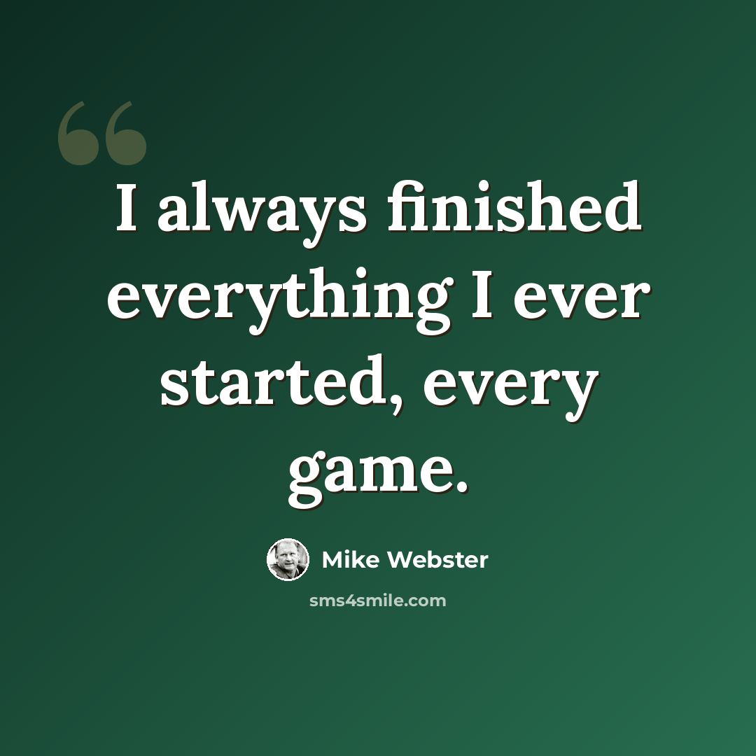 “I always finished everything I ever started, every game.” quote by Mike Webster