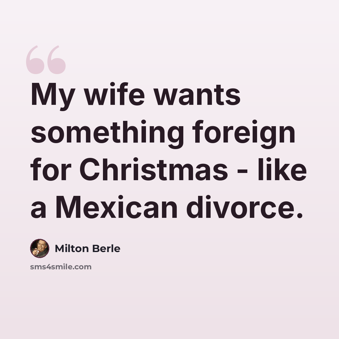 “My wife wants something foreign for Christmas - like a Mexican divorce.” quote by Milton Berle