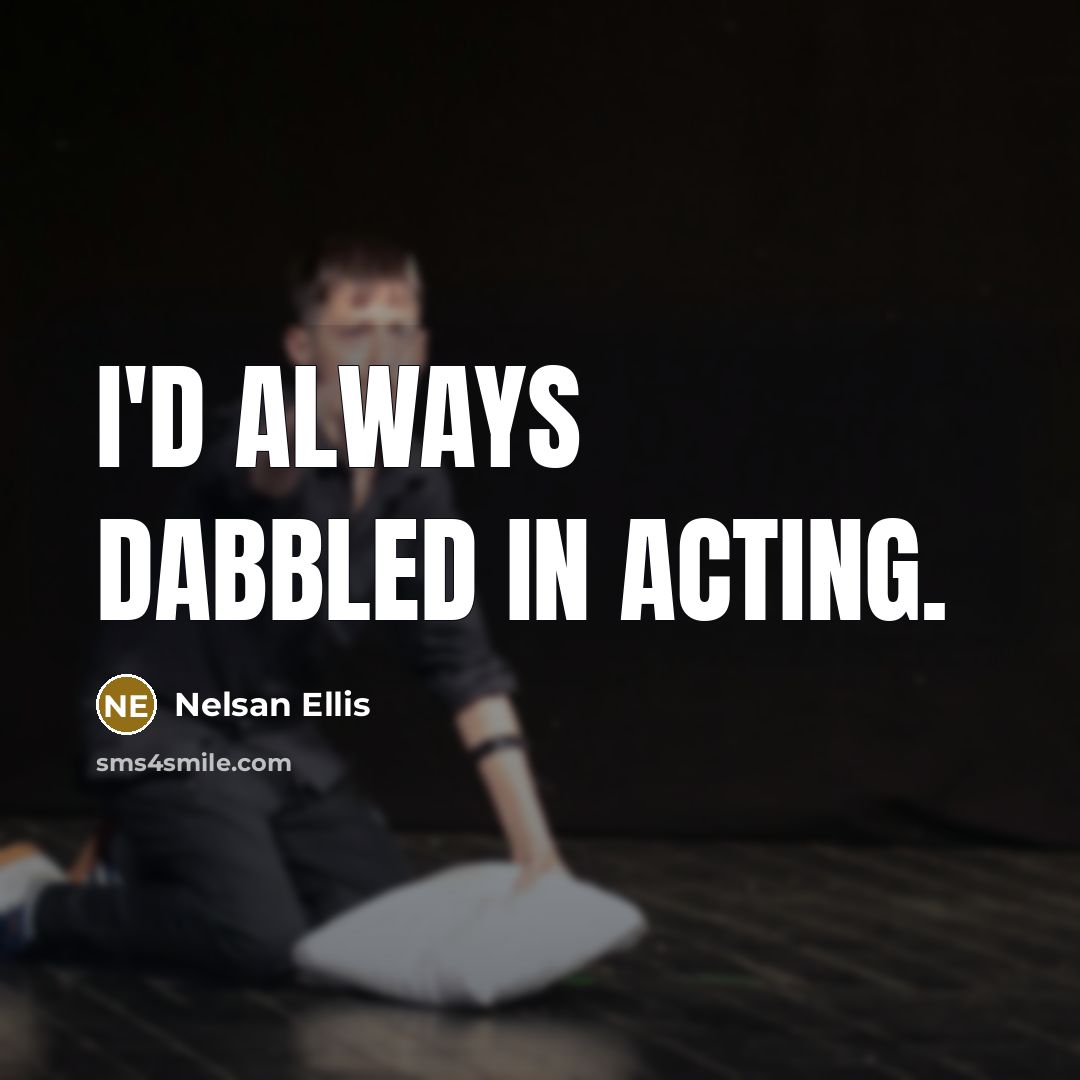 “I'd always dabbled in acting.” quote by Nelsan Ellis