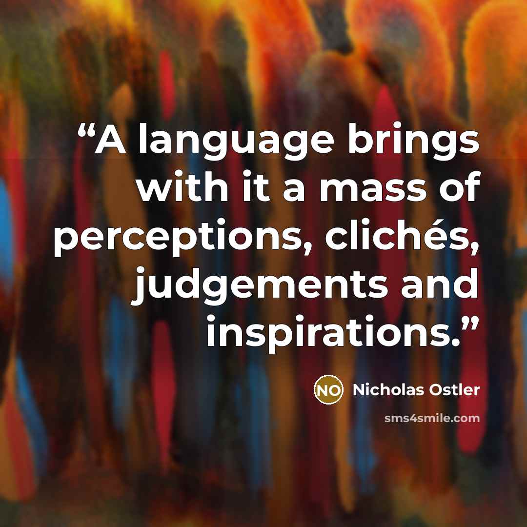 “A language brings with it a mass of perceptions, clichés, judgements and inspirations.” quote by Nicholas Ostler