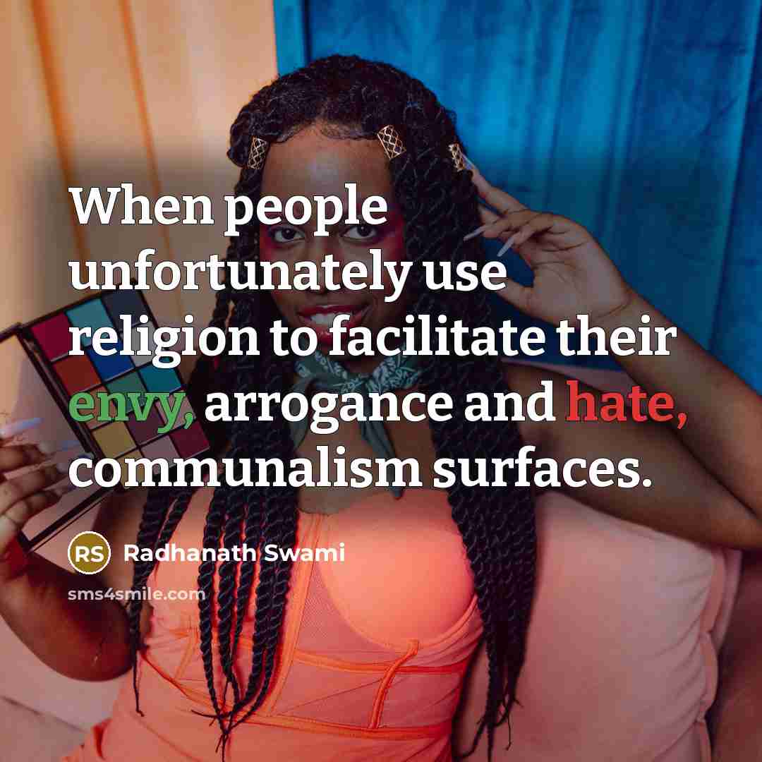 “When people unfortunately use religion to facilitate their envy, arrogance and hate, communalism surfaces.” quote by Radhanath Swami