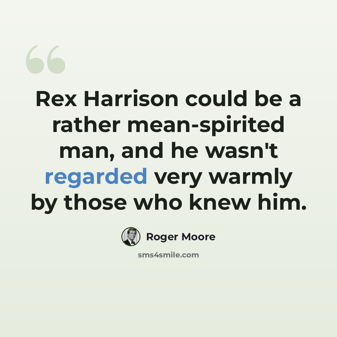 “Rex Harrison could be a rather mean-spirited man, and he wasn't regarded very warmly by those who knew him.” quote by Roger Moore