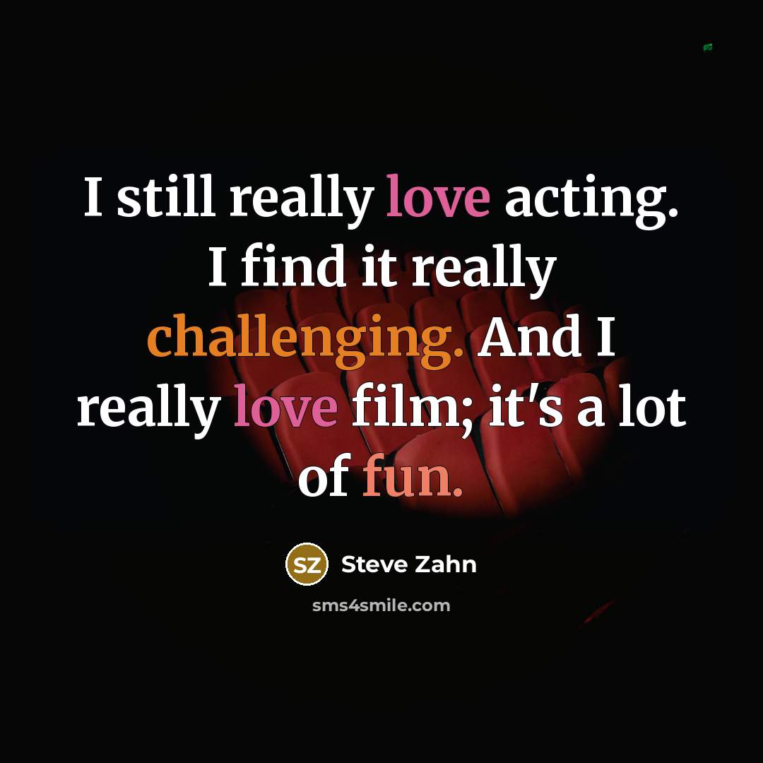 “I still really love acting. I find it really challenging. And I really love film; it's a lot of fun.” quote by Steve Zahn