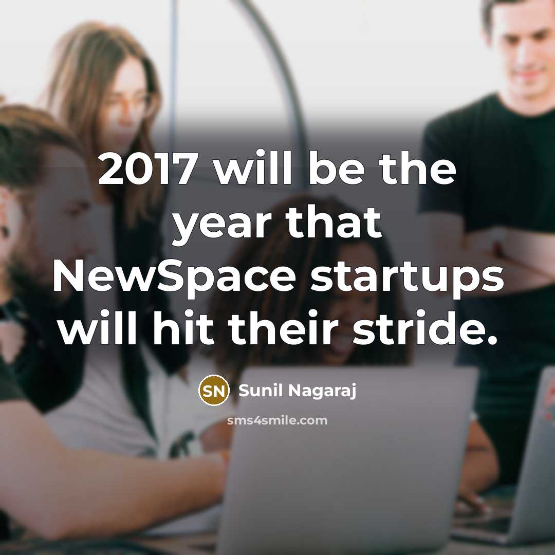 “2017 will be the year that NewSpace startups will hit their stride.” quote by Sunil Nagaraj