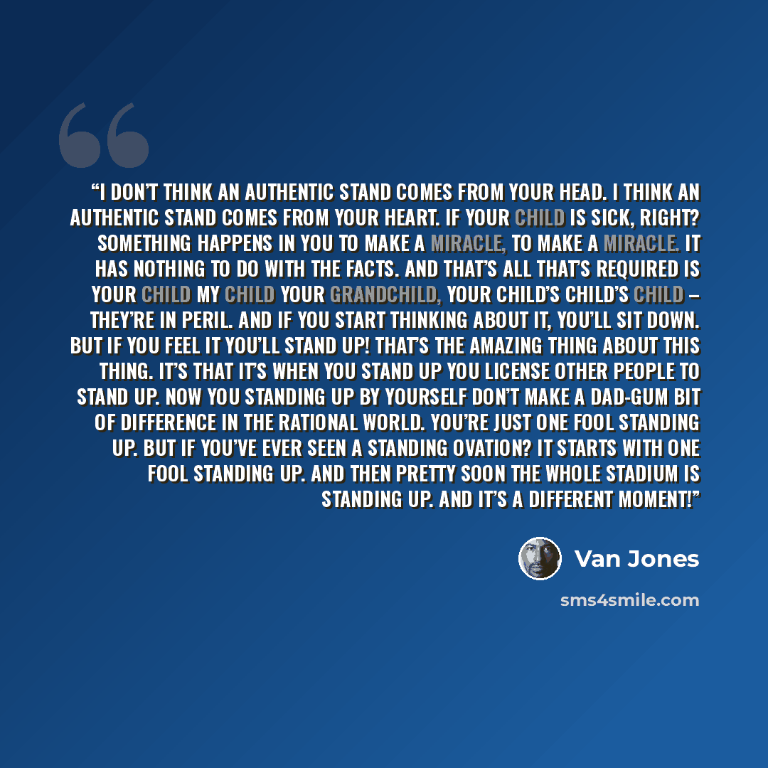“I don’t think an authentic stand comes from your head. I think an authentic stand comes from your heart. If your child is sick, right? Something happens in you to make a miracle, to make a miracle. It has nothing to do with the facts. And that’s all that’s required is your child my child your…” quote by Van Jones