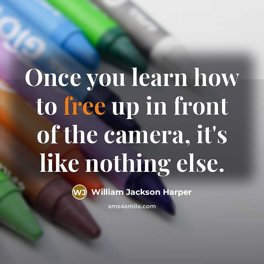 “Once you learn how to free up in front of the camera, it's like nothing else.” quote by William Jackson Harper