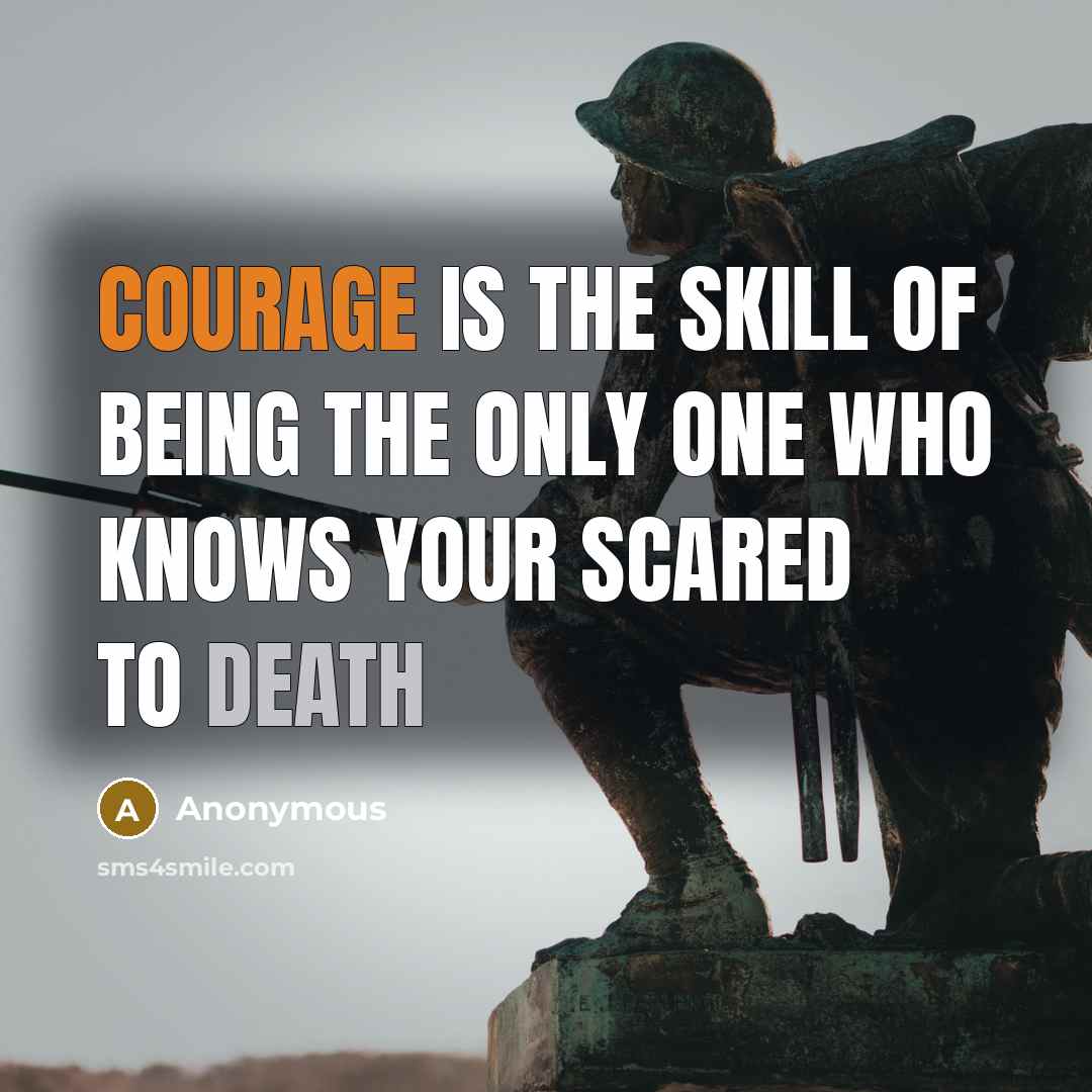 “Courage is the skill of being the only one who knows your scared to death” quote by Anonymous