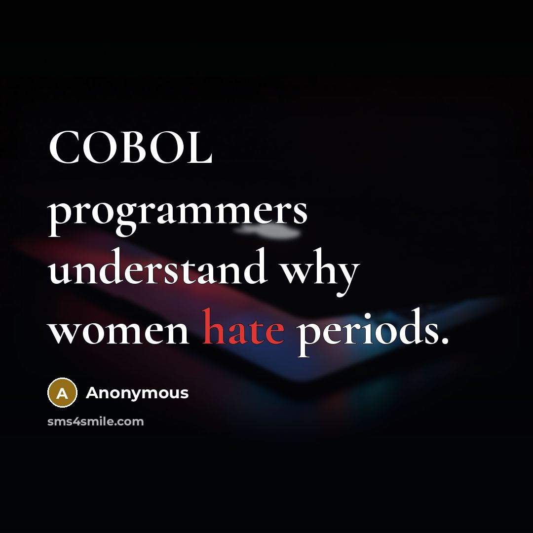 “COBOL programmers understand why women hate periods.” quote by Anonymous