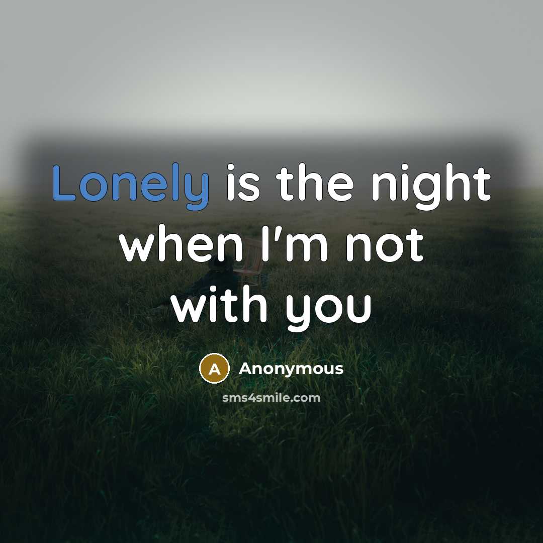 “Lonely is the night when I'm not with you” quote by Anonymous