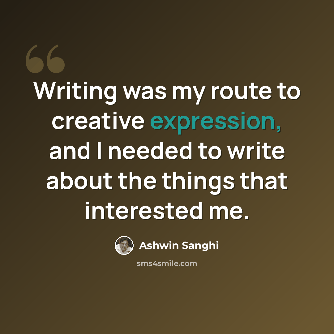 “Writing was my route to creative expression, and I needed to write about the things that interested me.” quote by Ashwin Sanghi
