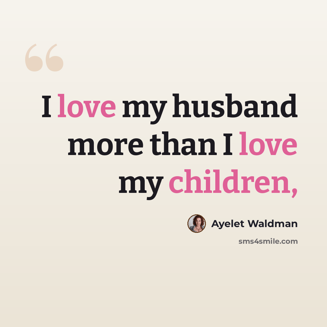 “I love my husband more than I love my children,” quote by Ayelet Waldman